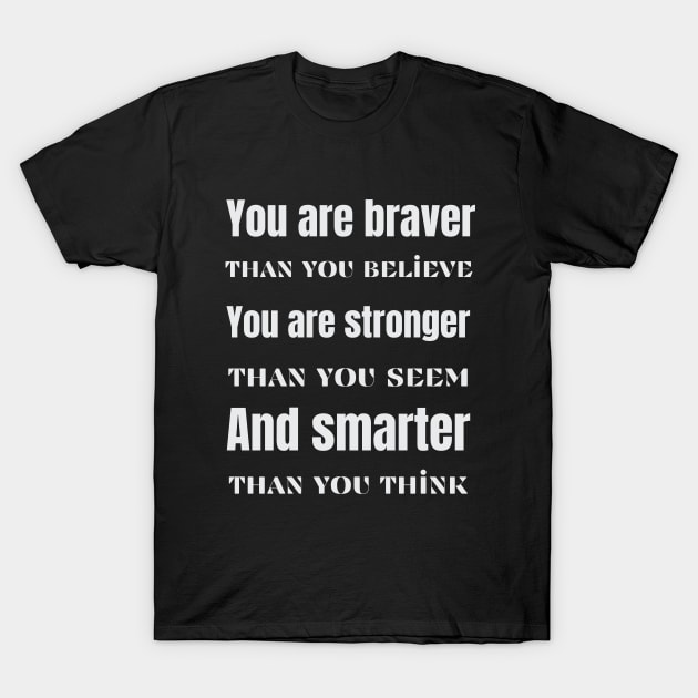 You are braver stronger smarter- inspirational quote T-Shirt by ThriveMood